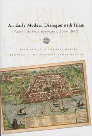 Early Modern Dialogue with Islam – Antonio de Sosa`s Topography of Algiers (1612) de Dr. Antonio De Sosa