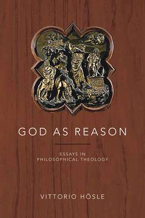 God as Reason – Essays in Philosophical Theology de Vittorio Hösle