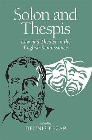 Solon and Thespis – Law and Theater in the English Renaissance de Dennis Kezar