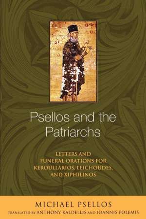 Psellos and the Patriarchs – Letters and Funeral Orations for Keroullarios, Leichoudes, and Xiphilinos de Michael Psellos