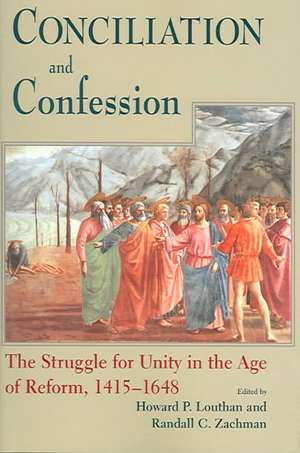 Conciliation And Confession – The Struggle for Unity in the Age of Reform, 1415–1648 de Howard P. Louthan