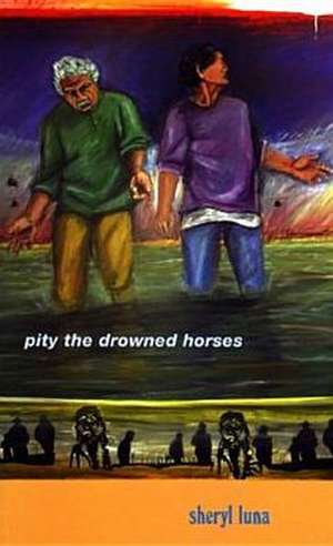 Pity the Drowned Horses de Sheryl Luna