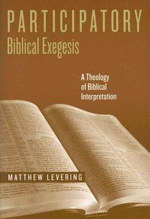 Participatory Biblical Exegesis – A Theology of Biblical Interpretation de Matthew Levering