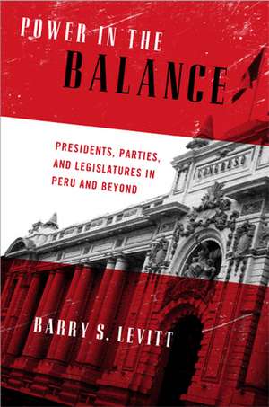 Power in the Balance – Presidents, Parties, and Legislatures in Peru and Beyond de Barry S. Levitt