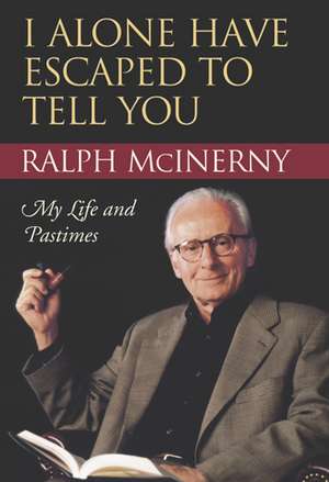 I Alone Have Escaped to Tell You – My Life and Pastimes de Ralph Mcinerny