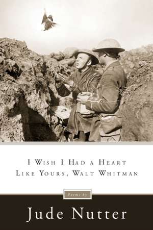 I Wish I Had a Heart Like Yours, Walt Whitman de Jude Nutter