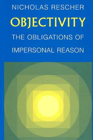 Objectivity – The Obligations of Impersonal Reason de Nicholas Rescher