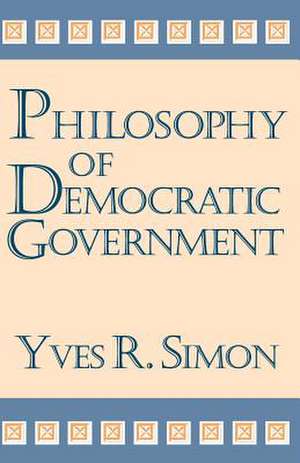 Philosophy of Democratic Government de Yves R. Simon