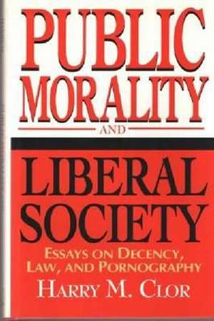 Public Morality and Liberal Society – Essays on Decency, Law, and Pornography de Harry M. Clor