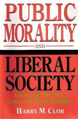 Public Morality Liberal Society: Essays on Decency, Law, and Pornography de Harry M. Clor