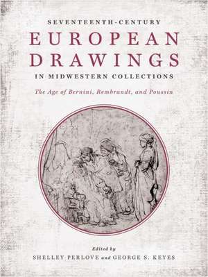 Seventeenth–Century European Drawings in Midwest – The Age of Bernini, Rembrandt, and Poussin de Shelley Perlove