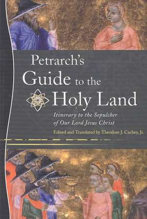 Petrarch′s Guide to the Holy Land – Itinerary to the Sepulcher of Our Lord Jesus Christ de Theodore J. Cachey Jr.