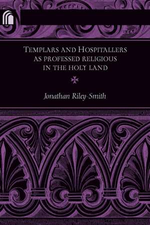 Templars and Hospitallers as Professed Religious in the Holy Land de Jonathan Riley–smith