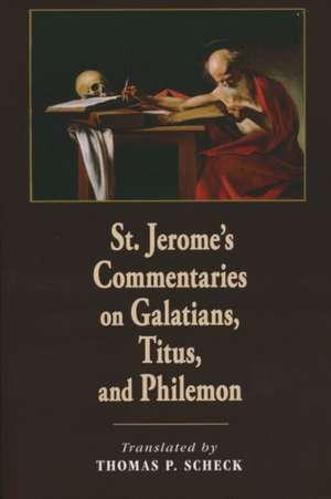 St. Jerome`s Commentaries on Galatians, Titus, and Philemon de Thomas P. Scheck