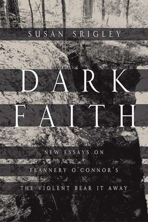 Dark Faith – New Essays on Flannery O`Connor`s The Violent Bear It Away de Susan Srigley