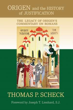 Origen and the History of Justification – The Legacy of Origen`s Commentary on Romans de Thomas P. Scheck