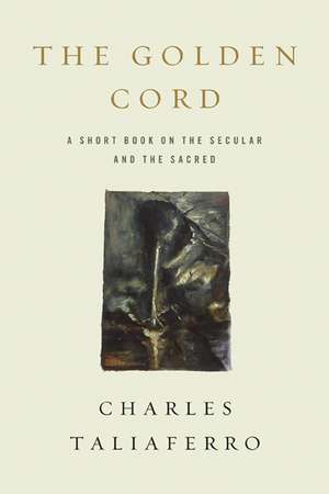 The Golden Cord – A Short Book on the Secular and the Sacred de Charles Taliaferro