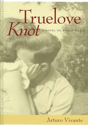 Truelove Knot – A Novel of World War II de Arturo Vivante