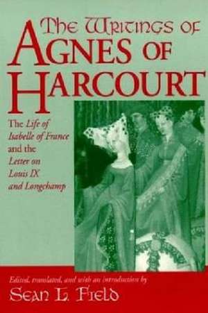 The Writings Of Agnes Of Harcourt – The Life of Isabelle of France and the Letter on Louis IX and Longchamp de Sean Field