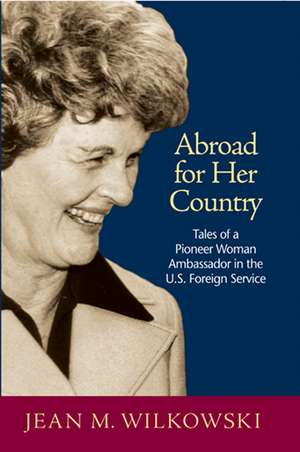 Abroad for Her Country – Tales of a Pioneer Woman Ambassador in the U.S. Foreign Service de Jean M. Wilkowski