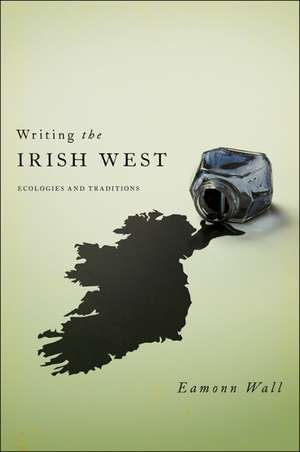 Writing the Irish West – Ecologies and Traditions de Eamonn Wall