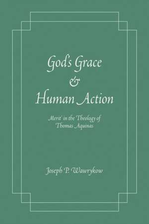 God`s Grace and Human Action – `Merit` in the Theology of Thomas Aquinas de Joseph P. Wawrykow