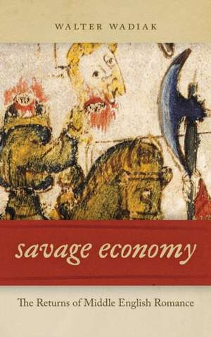 Savage Economy – The Returns of Middle English Romance de Walter Wadiak