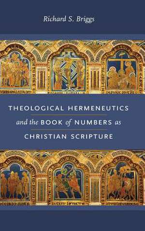 Theological Hermeneutics and the Book of Numbers as Christian Scripture de Richard S. Briggs