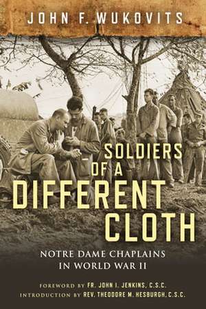 Soldiers of a Different Cloth – Notre Dame Chaplains in World War II de John F. Wukovits