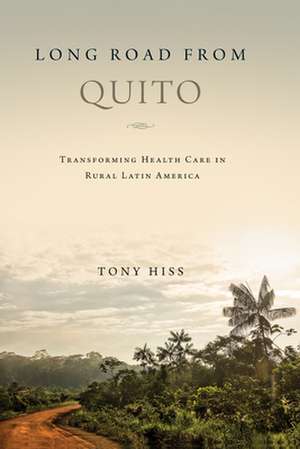 Long Road from Quito – Transforming Health Care in Rural Latin America de Tony Hiss