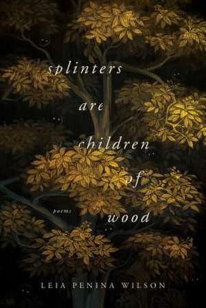 Splinters Are Children of Wood de Leia Penina Wilson