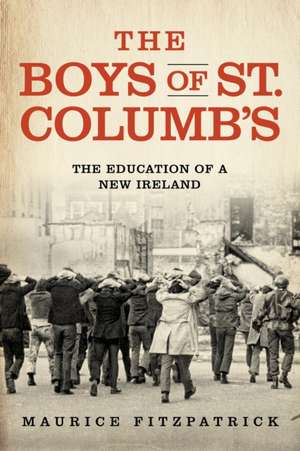 The Boys of St. Columb′s – The Education of a New Ireland de Maurice Fitzpatrick