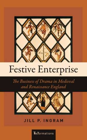 Festive Enterprise – The Business of Drama in Medieval and Renaissance England de Jill P. Ingram