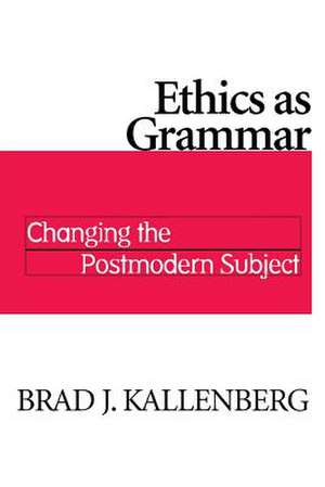 Ethics as Grammar – Changing the Postmodern Subject de Brad J. Kallenberg