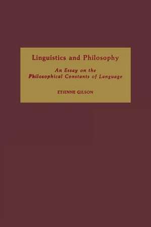 Linguistics and Philosophy – An Essay on the Philosophical Constants of Language de Etienne Gilson