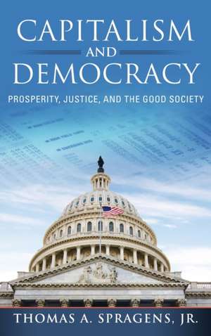 Capitalism and Democracy – Prosperity, Justice, and the Good Society de Thomas A. Spragens Jr.