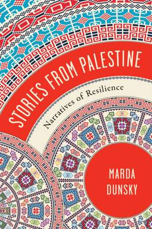 Stories from Palestine – Narratives of Resilience de Marda Dunsky