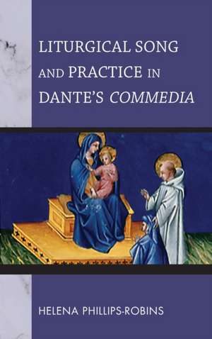 Liturgical Song and Practice in Dante`s Commedia de Helena Phillips–robins