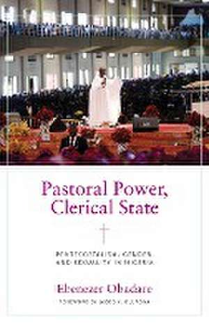 Pastoral Power, Clerical State – Pentecostalism, Gender, and Sexuality in Nigeria de Ebenezer Obadare