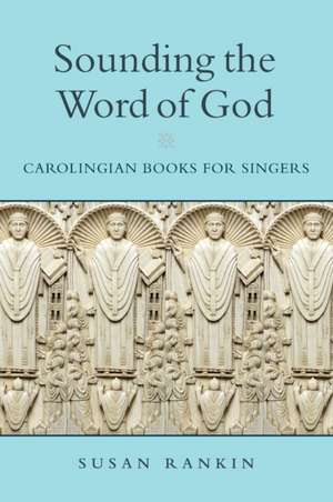 Sounding the Word of God – Carolingian Books for Singers de Susan Rankin