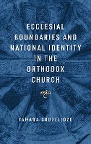 Ecclesial Boundaries and National Identity in the Orthodox Church de Tamara Grdzelidze