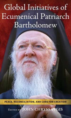 Global Initiatives of Ecumenical Patriarch Barth – Peace, Reconciliation, and Care for Creation de John Chryssavgis