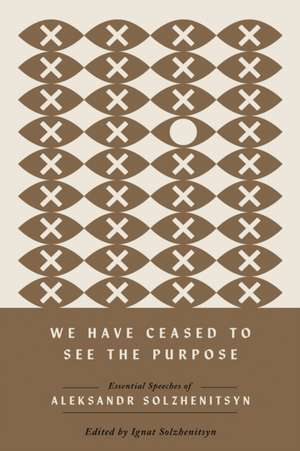 We Have Ceased to See the Purpose de Aleksandr Solzhenitsyn