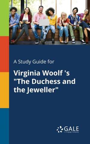 A Study Guide for Virginia Woolf 's "The Duchess and the Jeweller" de Cengage Learning Gale