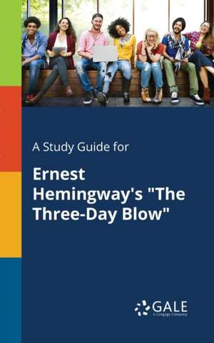 A Study Guide for Ernest Hemingway's "The Three-Day Blow" de Cengage Learning Gale