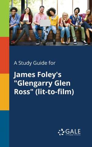 A Study Guide for James Foley's "Glengarry Glen Ross" (lit-to-film) de Cengage Learning Gale