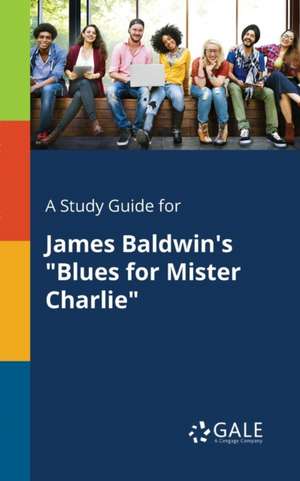 A Study Guide for James Baldwin's "Blues for Mister Charlie" de Cengage Learning Gale