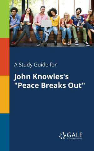 A Study Guide for John Knowles's "Peace Breaks Out" de Cengage Learning Gale