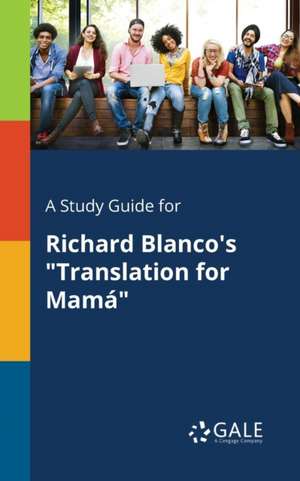 A Study Guide for Richard Blanco's "Translation for Mamá" de Cengage Learning Gale