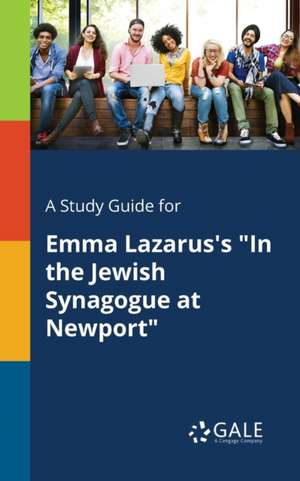 A Study Guide for Emma Lazarus's "In the Jewish Synagogue at Newport" de Cengage Learning Gale